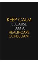 Keep Calm Because I Am A Healthcare Consultant