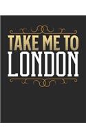 Take Me To London: London Travel Journal- London Vacation Journal - 150 Pages 8x10 - Packing Check List - To Do Lists - Outfit Planner And Much More