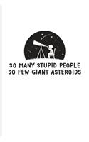 So Many Stupid People So Few Giant Asteroids: Funny Astronomy Quote Journal - Notebook For Cosmology, Science, Physics, Moon Landing, Rocket & Space Exploration Fans - 6x9 - 100 Blank Lined Page