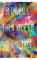 Set goals then kick'em in the face
