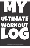 My Ultimate Workout Log - Daily Workout Log - 120 Pages 6x9