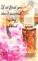 If At First You Don't Succeed, Try Try A Blend: (My Essential Oils Recipe Book)