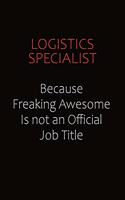 Logistics Specialist Because Freaking Awesome Is Not An Official job Title