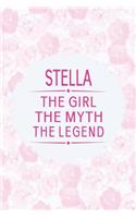 Stella the Girl the Myth the Legend: First Name Funny Sayings Personalized Customized Names Gift Birthday Girl Women Mother's Day Notebook Journal