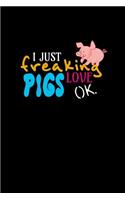 I Just Freaking Love Pigs Ok