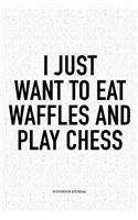 I Just Want to Eat Waffles and Play Chess: A 6x9 Inch Matte Softcover Diary Notebook with 120 Blank Lined Pages and a Funny Sports and Strategy Board Gaming Cover Slogan