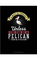 Always Be Yourself Unless You Can Be a Pelican Then Be a Pelican: 6 Columns Columnar Pad(198 6 Columns Columnar Pad)