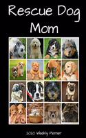 Rescue Dog Mom 2020 Weekly Planner: A 52-Week Calendar For Animal Lovers