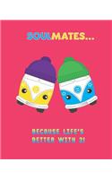 SOULMATES...Because Life's Better With 2!