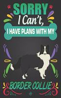 Sorry I Can't, I have plans with my Border Collie