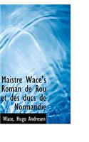 Maistre Wace's Roman de Rou Et Des Ducs de Normandie