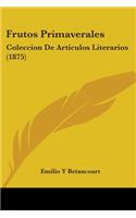 Frutos Primaverales: Coleccion De Articulos Literarios (1875)(English)