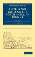 Letters and Notes on the North American Indians - Volume 2