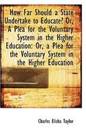 How Far Should a State Undertake to Educate? Or, a Plea for the Voluntary System in the Higher Educa