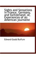 Sights and Sensations in France, Germany, and Switzerland; Or, Experiences of an American Journalist