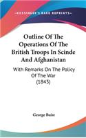 Outline Of The Operations Of The British Troops In Scinde And Afghanistan: With Remarks On The Policy Of The War (1843)
