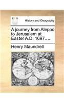 Journey from Aleppo to Jerusalem at Easter A.D. 1697....