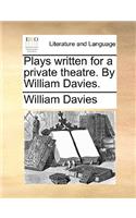 Plays Written for a Private Theatre. by William Davies.: (English)
