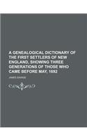 A Genealogical Dictionary of the First Settlers of New England, Showing Three Generations of Those Who Came Before May, 1692