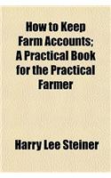 How to Keep Farm Accounts; A Practical Book for the Practical Farmer