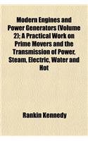 Modern Engines and Power Generators (Volume 2); A Practical Work on Prime Movers and the Transmission of Power, Steam, Electric, Water and Hot