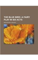 The Blue Bird; A Fairy Play in Six Acts