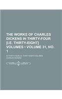 The Works of Charles Dickens in Thirty-Four [I.E. Thirty-Eight] Volumes (Volume 31, No. 1); In Thirty-Four [I.E. Thirty-Eight] Volumes: (English)