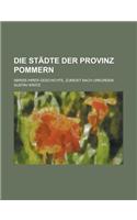 Die Stadte Der Provinz Pommern; Abriss Ihrer Geschichte, Zumeist Nach Urkunden