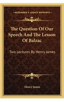 The Question Of Our Speech And The Lesson Of Balzac: Two Lectures By Henry James(English)