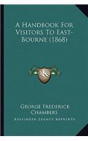 A Handbook For Visitors To East-Bourne (1868): (English)