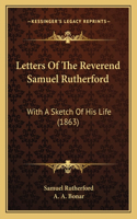 Letters of the Reverend Samuel Rutherford: With a Sketch of His Life (1863)