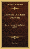 Morale Du Citoyen Du Monde: Ou La Morale De La Raison (1777)