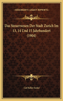 Das Steuerwesen Der Stadt Zurich Im 13, 14 Und 15 Jahrhundert (1904)