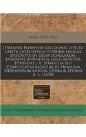 [hebrew] Elementa Religionis, Sive IV. Capita Catechetica Totidem Linguis Descripta in Usum Scholarum. [hebrew] Appendicis Loco Additur [hebrew] i. e. Syphrizia Seu Complicatio Radicum in Primaeua Hebraeorum Lingua. Opera & Studio A. L. (1658)