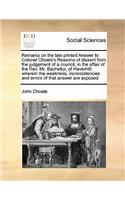 Remarks on the late printed Answer to Colonel Choate's Reasons of dissent from the judgement of a council, in the affair of the Rev. Mr. Bachellor, of Haverhill; wherein the weakness, inconsistencies and errors of that answer are exposed