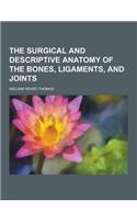 The Surgical and Descriptive Anatomy of the Bones, Ligaments, and Joints