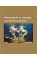 Whole Works (Volume 1 ); To Which Is Prefixed, a Life of the Author