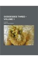 Goddesses Three (Volume 1 ); A Novel
