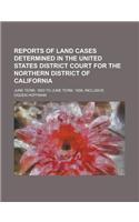 Reports of Land Cases Determined in the United States District Court for the Northern District of California; June Term, 1853 to June Term, 1858, Inclusive
