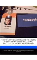 The Unauthorized Guide to Social Networking Sites Including Twitter, Facebook, and Myspace