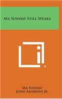 Ma Sunday Still Speaks