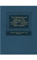 Caledonians and Scots; Or, the Highlanders and Lowlanders of Scotland; A Lecture ..