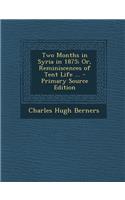 Two Months in Syria in 1875; Or, Reminiscences of Tent Life ...