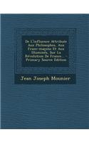 De L'influence Attribuée Aux Philosophes, Aux Franc-maçons Et Aux Illuminés, Sur La Révolution De France... - Primary Source Edition
