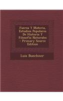 Fuerza y Materia, Estudios Populares de Historia y Filosofia Naturales - Primary Source Edition