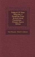 Rubaiyat of Omar Khayyam: A Paraphrase from Several Literal Translations...