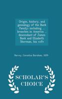 Origin, History, and Genealogy of the Buck Family; Including ... Branches in America ... Descendant of James Buck and Elizabeth Sherman, His Wife - Scholar's Choice Edition