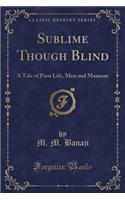 Sublime Though Blind: A Tale of Parsi Life, Men and Manners (Classic Reprint)