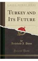 Turkey and Its Future (Classic Reprint)
