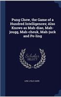 Pung Chow, the Game of a Hundred Intelligences; Also Knows as Mah-diao, Mah-jougg, Mah-cheuk, Mah-juck and Pe-ling